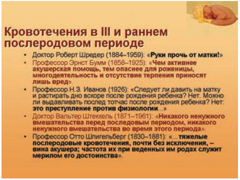 Принцип нашого вітчизняного акушерства, сформульований корифеєм першої третини ХХ століття Шредером, - «руки геть від матки», який ми знали зі студентських років, означає: спостерігай, не чіпай, бо тоді виділи послід, як тільки з'явилися ознаки його відділення або як тільки крововтрата перевищила допустиму фізіологічну норму
